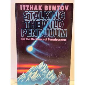 Stalking the Wild Pendulum : On the Mechanics of Consciousness by Itzhak Bentov